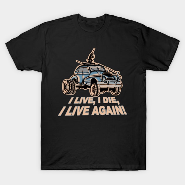 I Live, I Die, Car Mad Max Fan Art T-Shirt by rafaelwolf